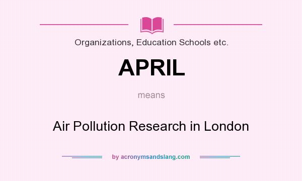 What does APRIL mean? It stands for Air Pollution Research in London