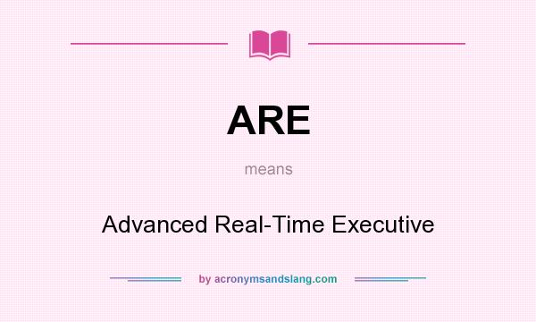 What does ARE mean? It stands for Advanced Real-Time Executive