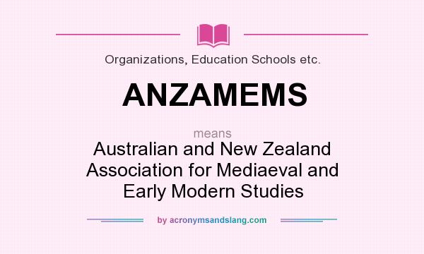 What does ANZAMEMS mean? It stands for Australian and New Zealand Association for Mediaeval and Early Modern Studies