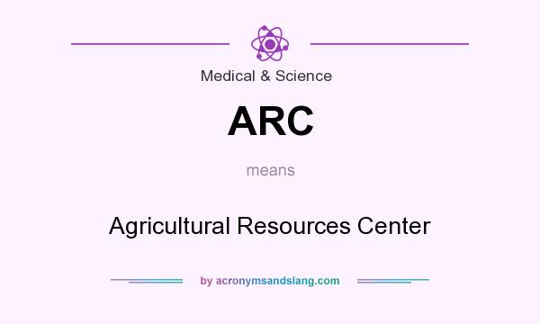 What does ARC mean? It stands for Agricultural Resources Center