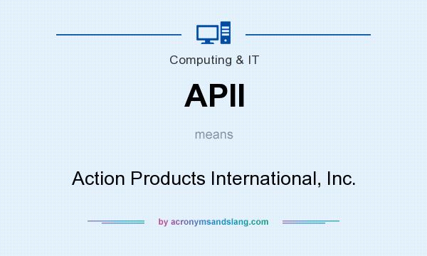 What does APII mean? It stands for Action Products International, Inc.