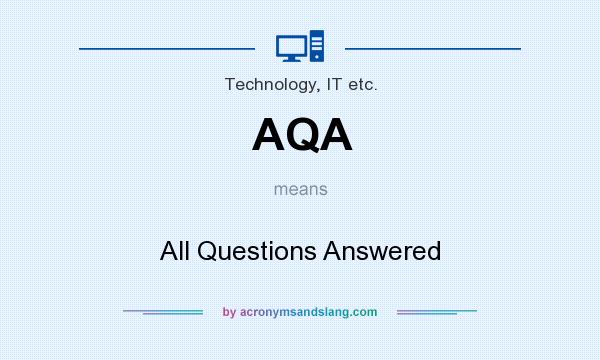 What does AQA mean? It stands for All Questions Answered