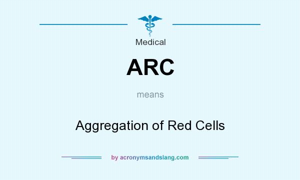 What does ARC mean? It stands for Aggregation of Red Cells