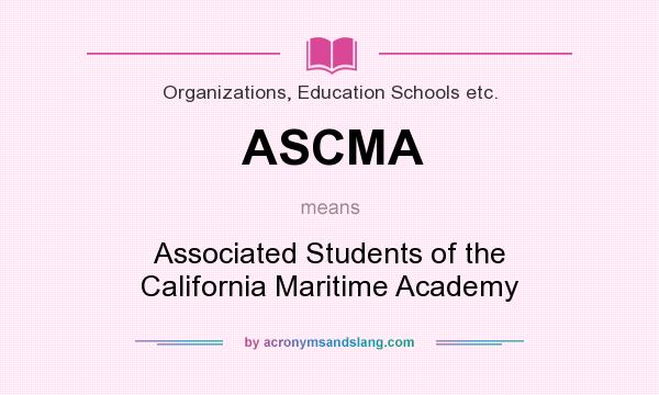 What does ASCMA mean? It stands for Associated Students of the California Maritime Academy