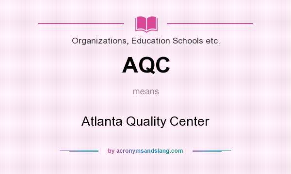 What does AQC mean? It stands for Atlanta Quality Center