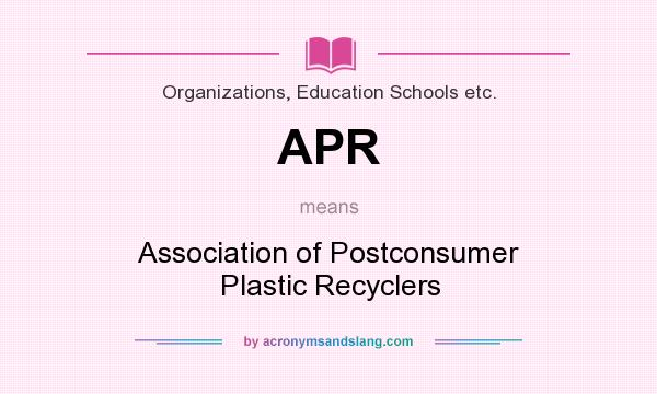 What does APR mean? It stands for Association of Postconsumer Plastic Recyclers