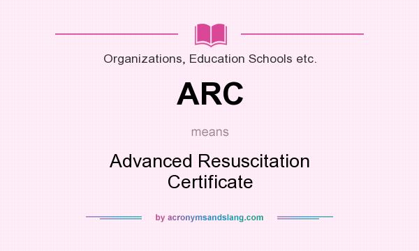 What does ARC mean? It stands for Advanced Resuscitation Certificate