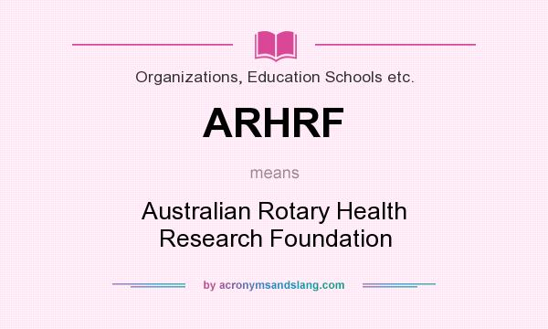 What does ARHRF mean? It stands for Australian Rotary Health Research Foundation