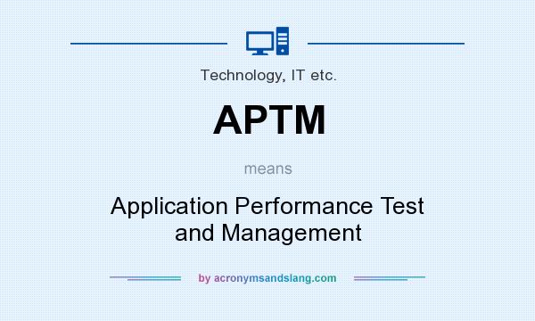 What does APTM mean? It stands for Application Performance Test and Management