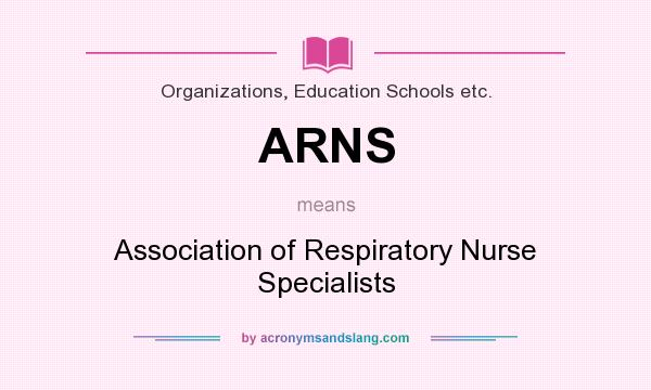 What does ARNS mean? It stands for Association of Respiratory Nurse Specialists