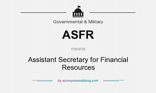 What does ASFR mean? It stands for Assistant Secretary for Financial Resources