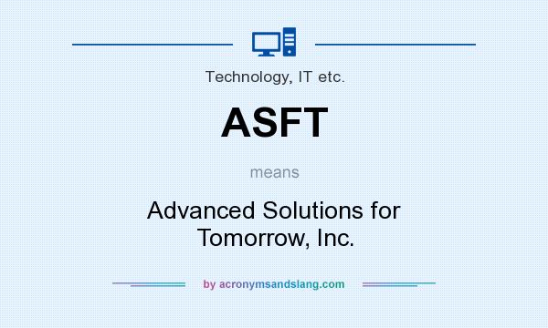 What does ASFT mean? It stands for Advanced Solutions for Tomorrow, Inc.