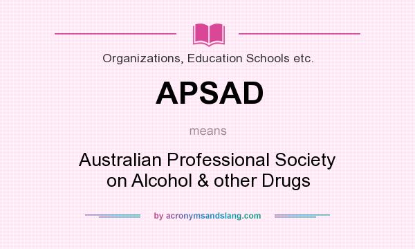 What does APSAD mean? It stands for Australian Professional Society on Alcohol & other Drugs