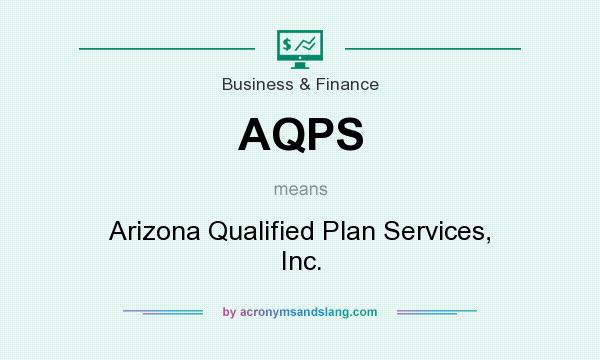What does AQPS mean? It stands for Arizona Qualified Plan Services, Inc.