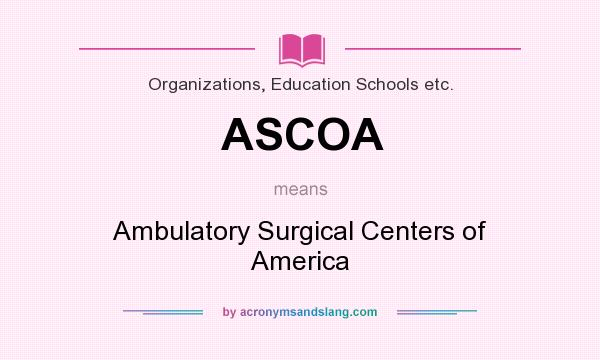 What does ASCOA mean? It stands for Ambulatory Surgical Centers of America