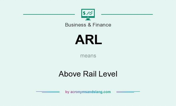 What does ARL mean? It stands for Above Rail Level