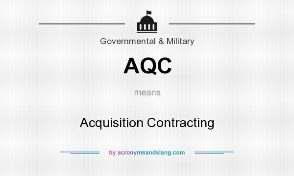 What does AQC mean? It stands for Acquisition Contracting