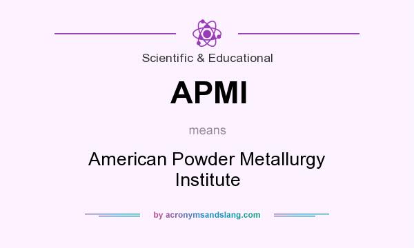 What does APMI mean? It stands for American Powder Metallurgy Institute
