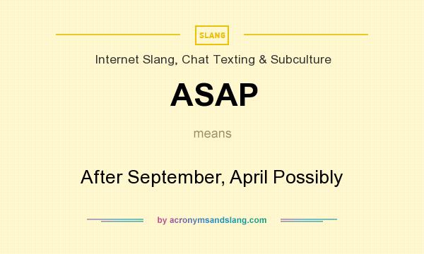What does ASAP mean? It stands for After September, April Possibly