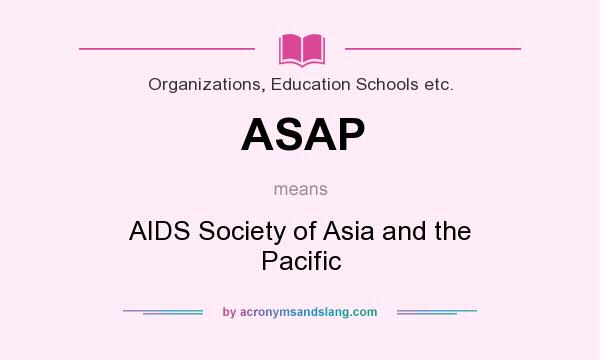 What does ASAP mean? It stands for AIDS Society of Asia and the Pacific