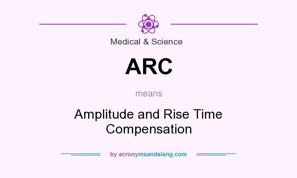 What does ARC mean? It stands for Amplitude and Rise Time Compensation