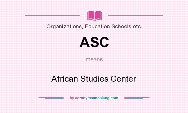 What does ASC mean? It stands for African Studies Center