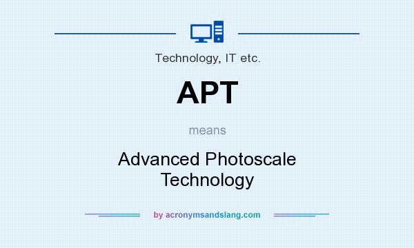 What does APT mean? It stands for Advanced Photoscale Technology