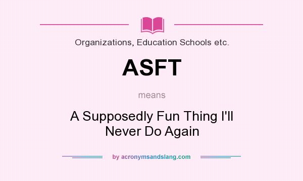 What does ASFT mean? It stands for A Supposedly Fun Thing I`ll Never Do Again