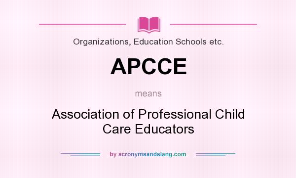 What does APCCE mean? It stands for Association of Professional Child Care Educators