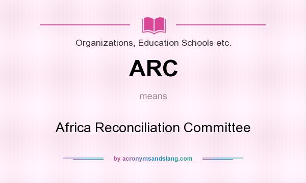 What does ARC mean? It stands for Africa Reconciliation Committee