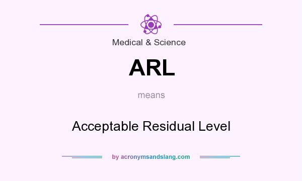 What does ARL mean? It stands for Acceptable Residual Level