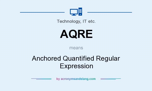What does AQRE mean? It stands for Anchored Quantified Regular Expression