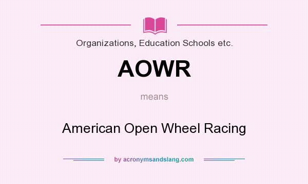 What does AOWR mean? It stands for American Open Wheel Racing