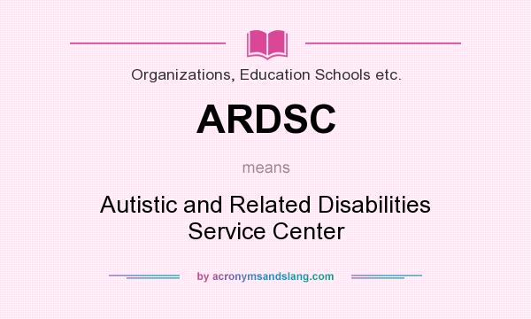 What does ARDSC mean? It stands for Autistic and Related Disabilities Service Center