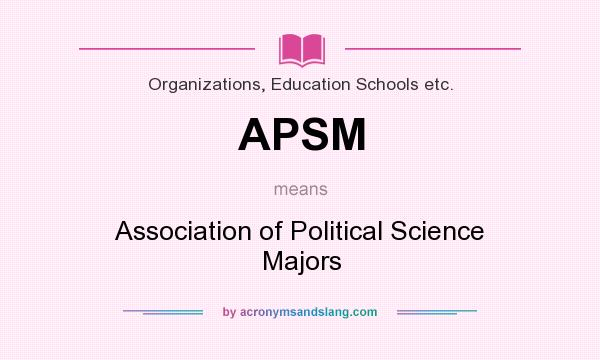 What does APSM mean? It stands for Association of Political Science Majors