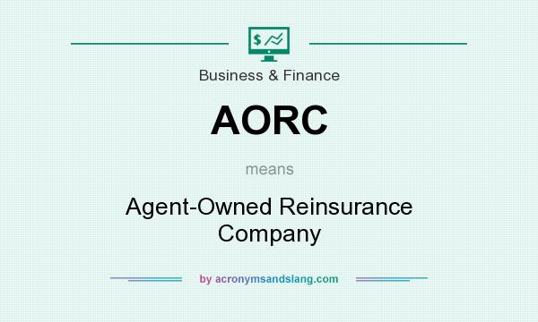 What does AORC mean? It stands for Agent-Owned Reinsurance Company