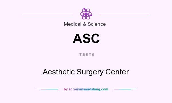 What does ASC mean? It stands for Aesthetic Surgery Center