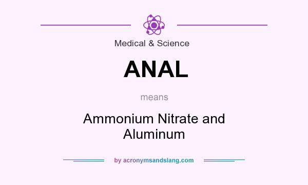 What does ANAL mean? It stands for Ammonium Nitrate and Aluminum
