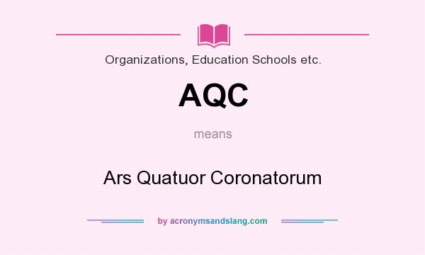 What does AQC mean? It stands for Ars Quatuor Coronatorum