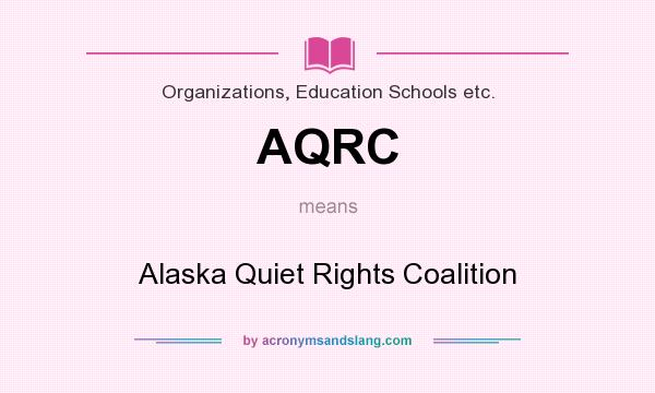 What does AQRC mean? It stands for Alaska Quiet Rights Coalition