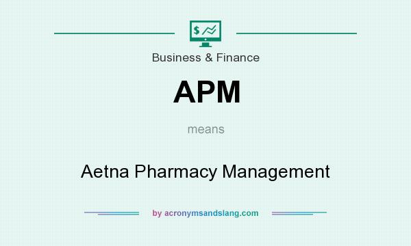 What does APM mean? It stands for Aetna Pharmacy Management