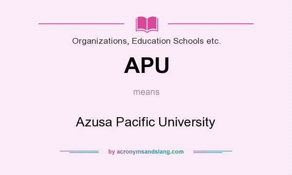 What does APU mean? It stands for Azusa Pacific University