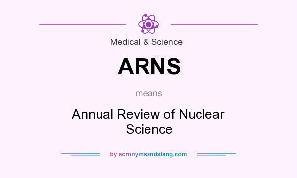 What does ARNS mean? It stands for Annual Review of Nuclear Science
