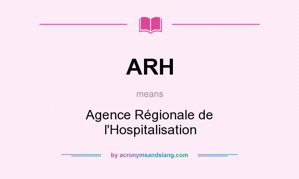 What does ARH mean? It stands for Agence Régionale de l`Hospitalisation