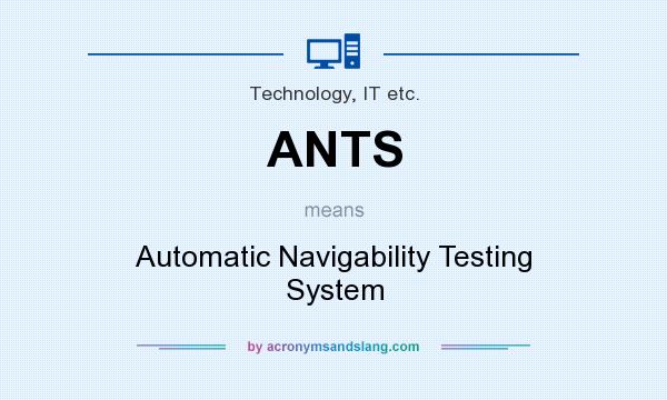 What does ANTS mean? It stands for Automatic Navigability Testing System