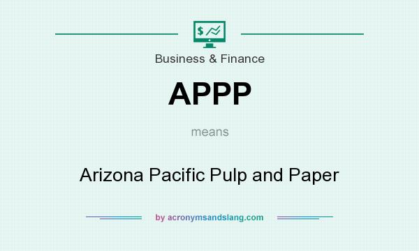 What does APPP mean? It stands for Arizona Pacific Pulp and Paper