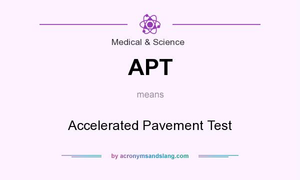 What does APT mean? It stands for Accelerated Pavement Test