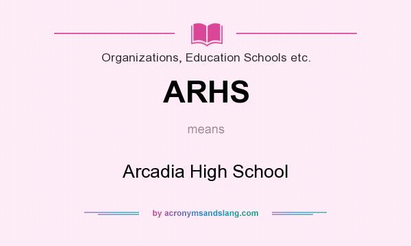 What does ARHS mean? It stands for Arcadia High School