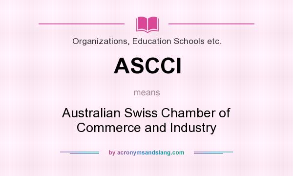 What does ASCCI mean? It stands for Australian Swiss Chamber of Commerce and Industry
