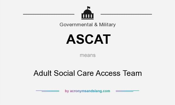 What does ASCAT mean? It stands for Adult Social Care Access Team
